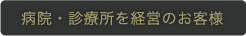 病院・診療所を経営のお客様